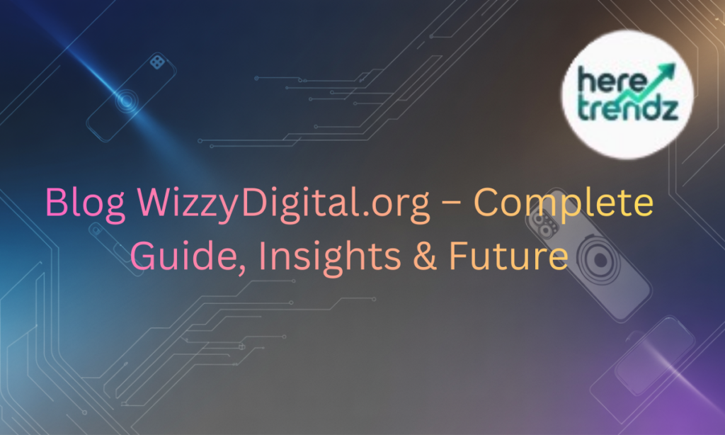 Blog WizzyDigital.org – Complete Guide, Insights & Future